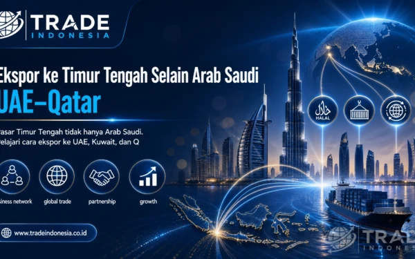 Ekspor ke Timur Tengah (UAE & Qatar): Panduan Kepatuhan dan Langkah Operasional_Tradeindonesia.co.id